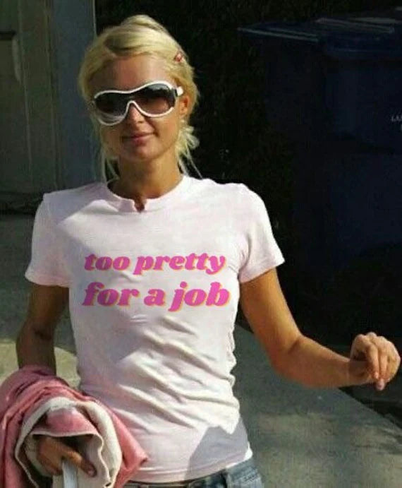 TOO PRETTY FOR A JOB T-SHIRT