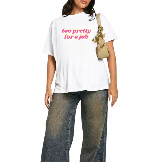 TOO PRETTY FOR A JOB T-SHIRT